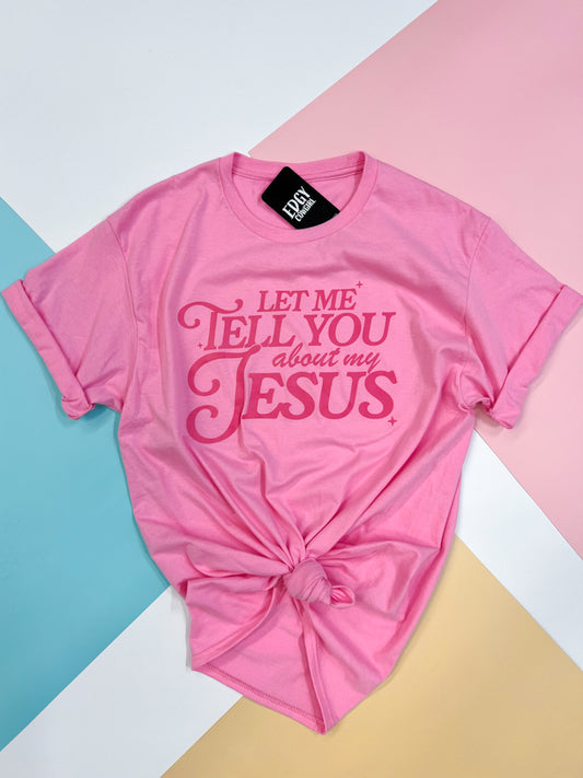 Let Me Tell You About My Jesus Tee