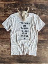 Load image into Gallery viewer, Teaching My Babies To Love Your Babies Tee in Grey
